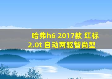 哈弗h6 2017款 红标 2.0t 自动两驱智尚型